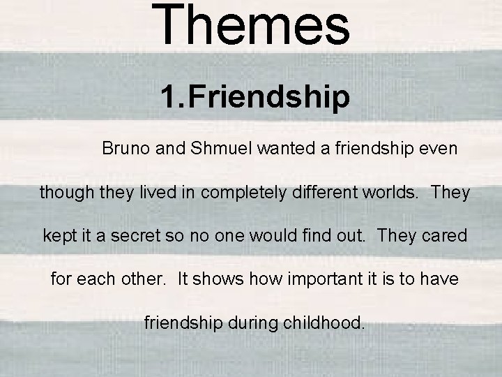 Themes 1. Friendship Bruno and Shmuel wanted a friendship even though they lived in