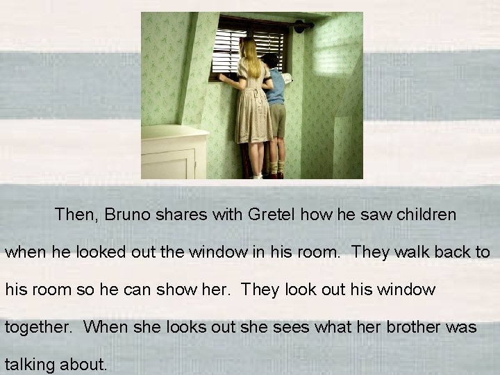 Then, Bruno shares with Gretel how he saw children when he looked out the