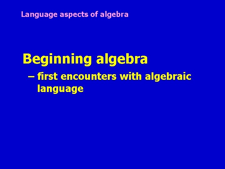Language aspects of algebra Beginning algebra – first encounters with algebraic language 