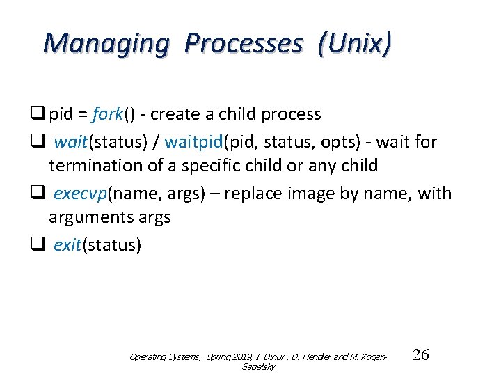 Managing Processes (Unix) q pid = fork() - create a child process q wait(status)
