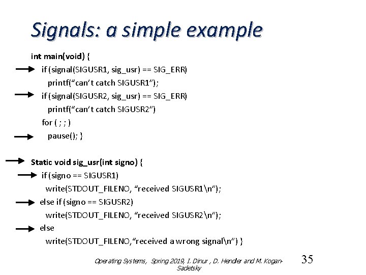 Signals: a simple example int main(void) { if (signal(SIGUSR 1, sig_usr) == SIG_ERR) printf(“can’t