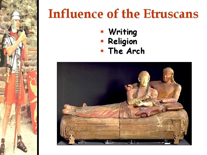 Influence of the Etruscans § § § Writing Religion The Arch 