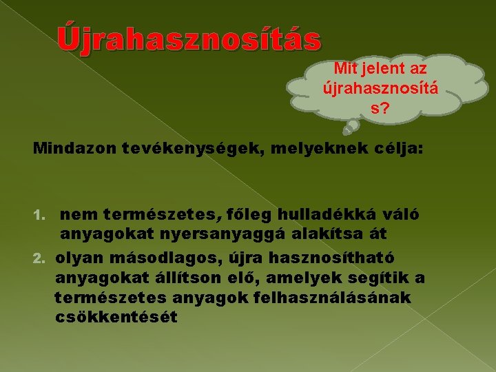 Újrahasznosítás Mit jelent az újrahasznosítá s? Mindazon tevékenységek, melyeknek célja: nem természetes, főleg hulladékká