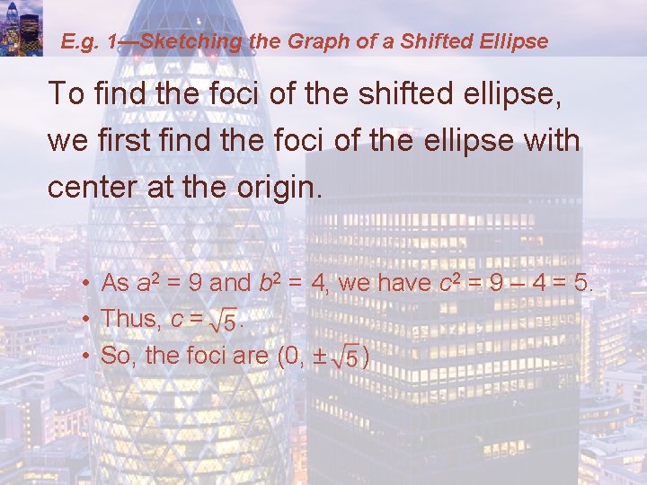 E. g. 1—Sketching the Graph of a Shifted Ellipse To find the foci of