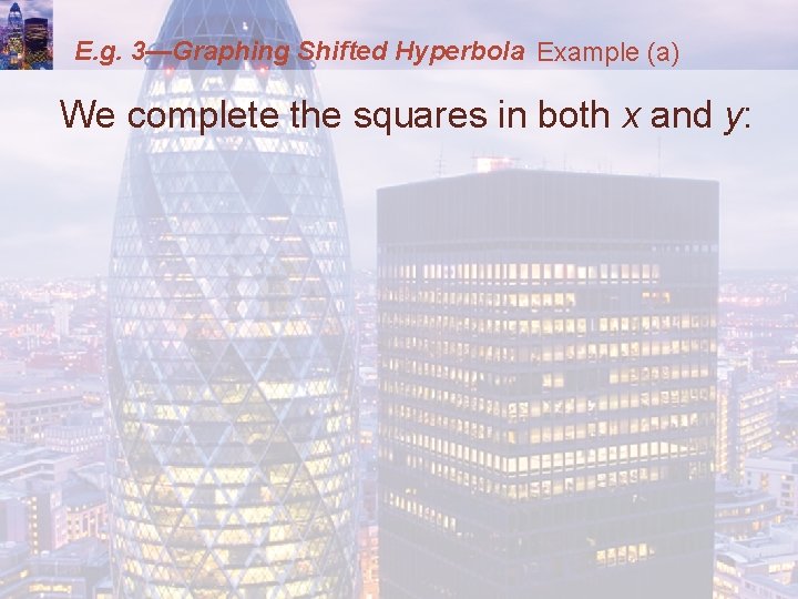 E. g. 3—Graphing Shifted Hyperbola Example (a) We complete the squares in both x