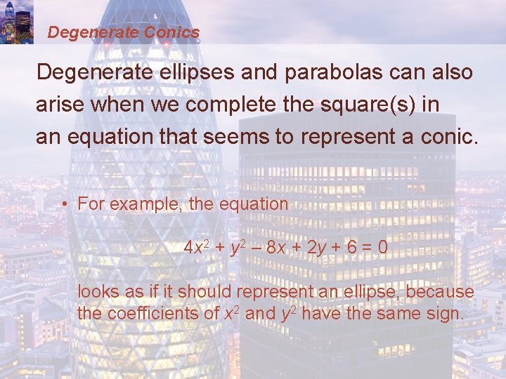 Degenerate Conics Degenerate ellipses and parabolas can also arise when we complete the square(s)