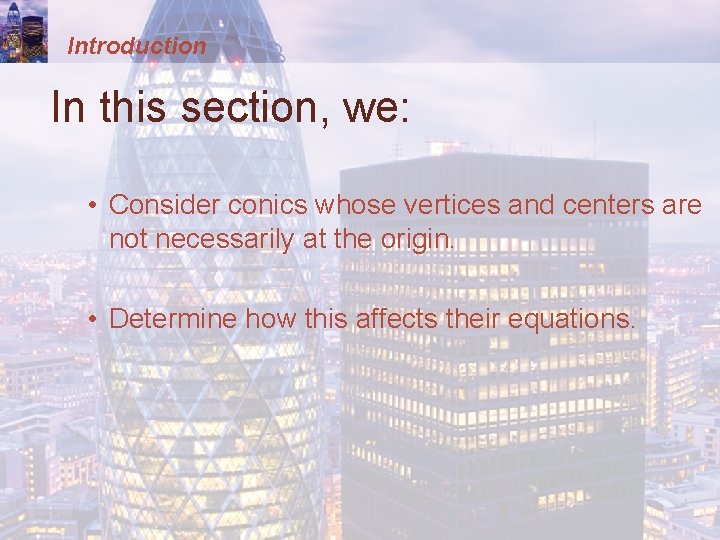 Introduction In this section, we: • Consider conics whose vertices and centers are not