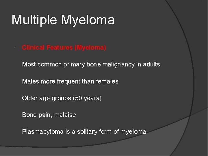 Multiple Myeloma Clinical Features (Myeloma) Most common primary bone malignancy in adults Males more