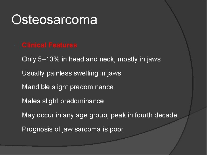 Osteosarcoma Clinical Features Only 5– 10% in head and neck; mostly in jaws Usually