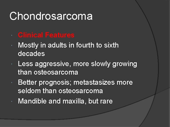 Chondrosarcoma Clinical Features Mostly in adults in fourth to sixth decades Less aggressive, more