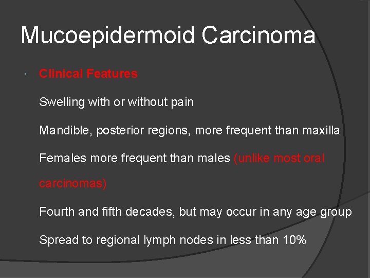 Mucoepidermoid Carcinoma Clinical Features Swelling with or without pain Mandible, posterior regions, more frequent