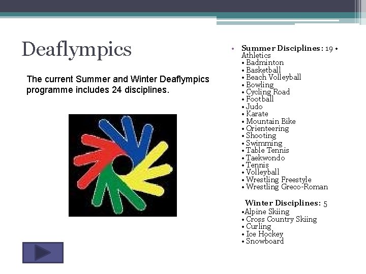 Deaflympics The current Summer and Winter Deaflympics programme includes 24 disciplines. • Summer Disciplines: