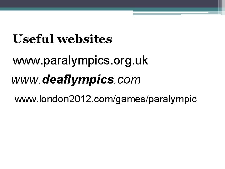  Useful websites www. paralympics. org. uk www. deaflympics. com www. london 2012. com/games/paralympic