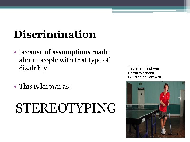 Discrimination • because of assumptions made about people with that type of disability Table