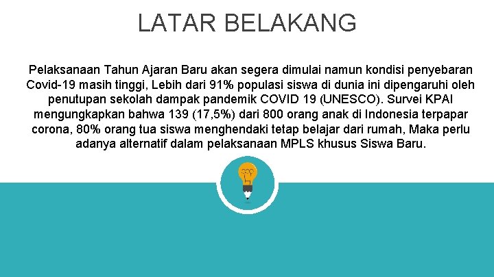 LATAR BELAKANG Pelaksanaan Tahun Ajaran Baru akan segera dimulai namun kondisi penyebaran Covid-19 masih