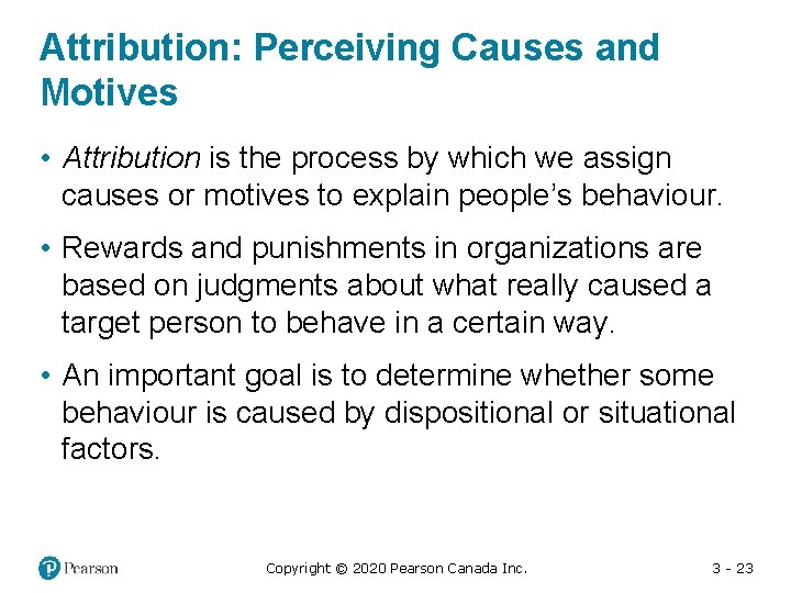 Attribution: Perceiving Causes and Motives • Attribution is the process by which we assign