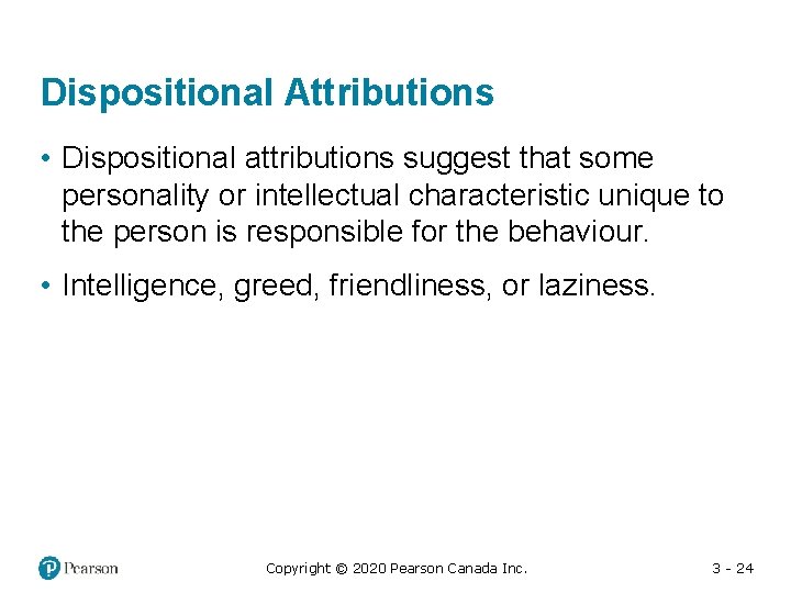 Dispositional Attributions • Dispositional attributions suggest that some personality or intellectual characteristic unique to