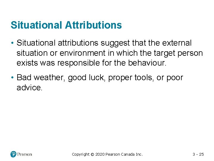 Situational Attributions • Situational attributions suggest that the external situation or environment in which