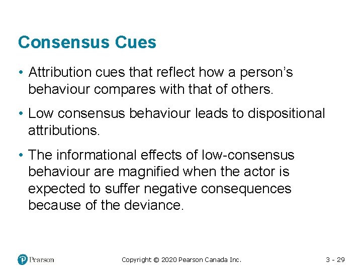 Consensus Cues • Attribution cues that reflect how a person’s behaviour compares with that