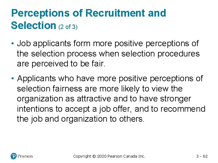 Perceptions of Recruitment and Selection (2 of 3) • Job applicants form more positive