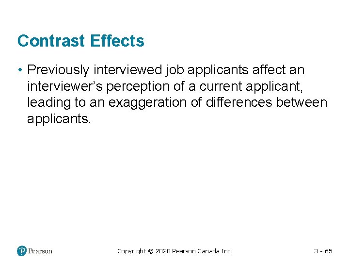 Contrast Effects • Previously interviewed job applicants affect an interviewer’s perception of a current