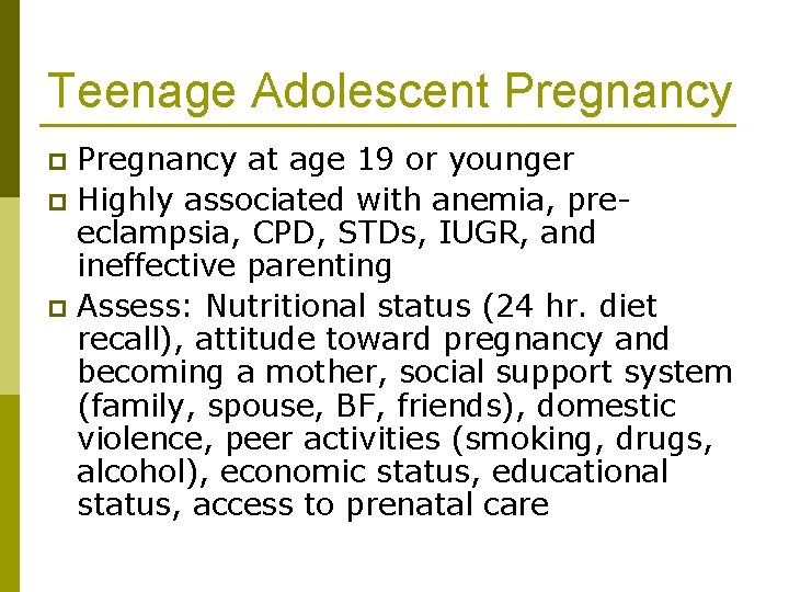 Teenage Adolescent Pregnancy at age 19 or younger p Highly associated with anemia, preeclampsia,