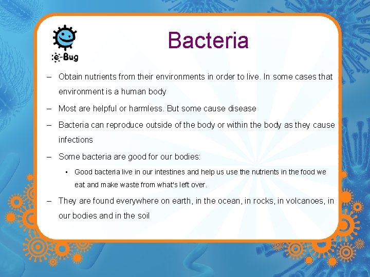 Bacteria – Obtain nutrients from their environments in order to live. In some cases