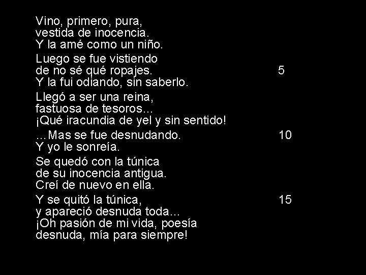 Vino, primero, pura, vestida de inocencia. Y la amé como un niño. Luego se