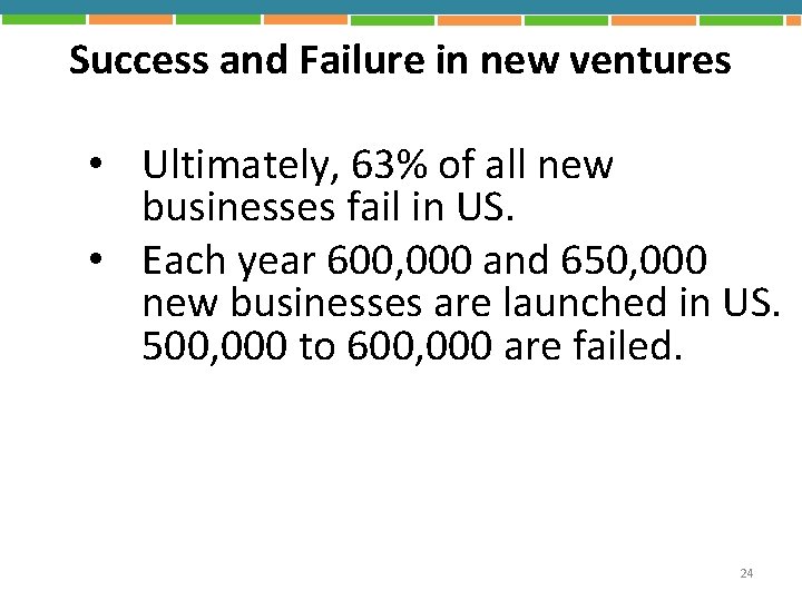 Success and Failure in new ventures • Ultimately, 63% of all new businesses fail