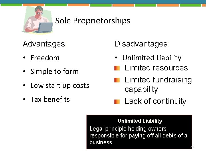 Sole Proprietorships Advantages: Disadvantages: • Freedom • Unlimited Liability Limited resources Limited fundraising capability