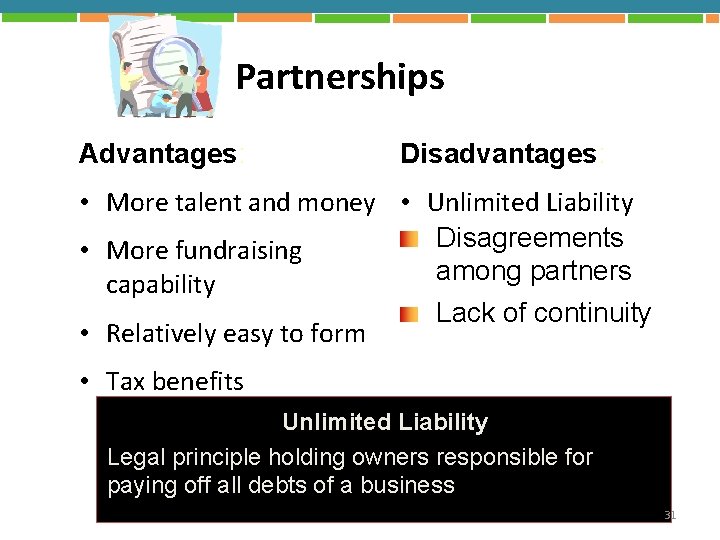 Partnerships Advantages: Disadvantages: • More talent and money • Unlimited Liability Disagreements • More