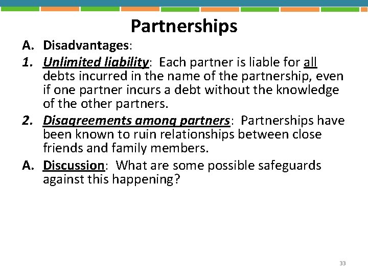 Partnerships A. Disadvantages: 1. Unlimited liability: Each partner is liable for all debts incurred