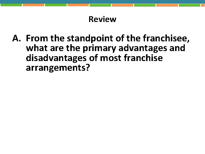 Review A. From the standpoint of the franchisee, what are the primary advantages and