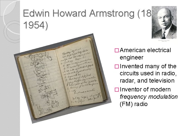 Edwin Howard Armstrong (18901954) � American electrical engineer � Invented many of the circuits