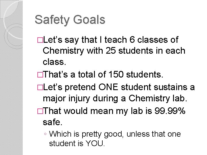 Safety Goals �Let’s say that I teach 6 classes of Chemistry with 25 students