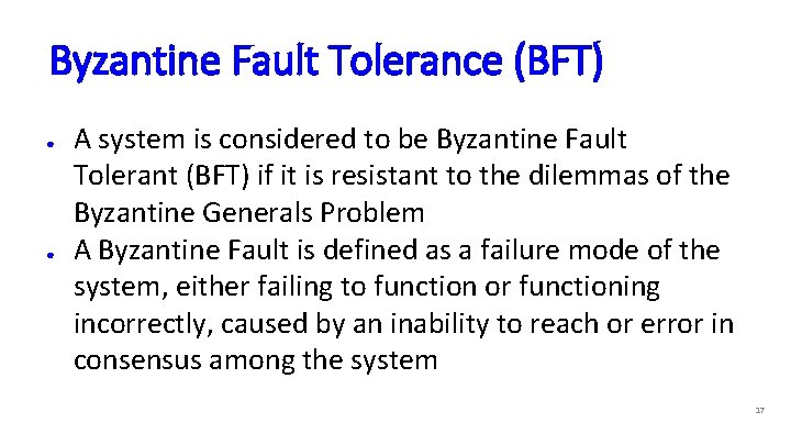 Byzantine Fault Tolerance (BFT) ● ● A system is considered to be Byzantine Fault