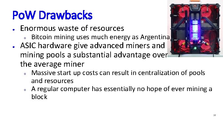 Po. W Drawbacks ● Enormous waste of resources ○ ● Bitcoin mining uses much