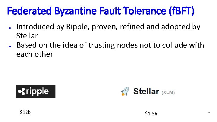 Federated Byzantine Fault Tolerance (f. BFT) ● ● Introduced by Ripple, proven, refined and