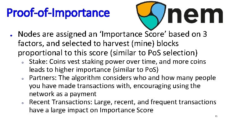 Proof-of-Importance ● Nodes are assigned an ‘Importance Score’ based on 3 factors, and selected