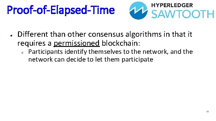 Proof-of-Elapsed-Time ● Different than other consensus algorithms in that it requires a permissioned blockchain: