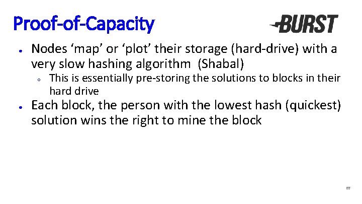 Proof-of-Capacity ● Nodes ‘map’ or ‘plot’ their storage (hard-drive) with a very slow hashing