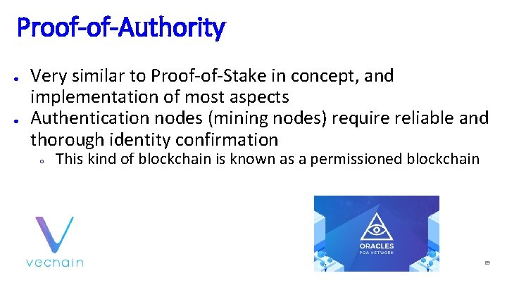 Proof-of-Authority ● ● Very similar to Proof-of-Stake in concept, and implementation of most aspects
