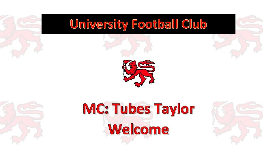 University Football Club MC: Tubes Taylor Welcome 