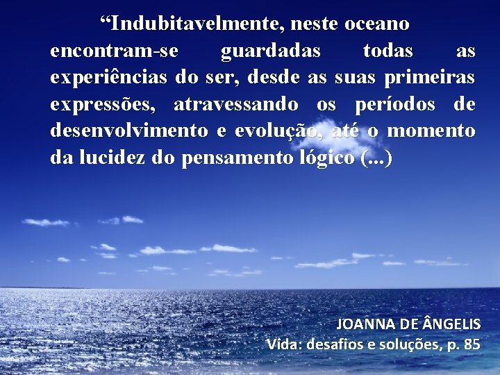 “Indubitavelmente, neste oceano encontram-se guardadas todas as experiências do ser, desde as suas primeiras