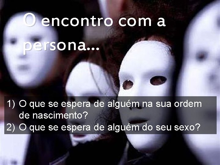 O encontro com a persona. . . 1) O que se espera de alguém