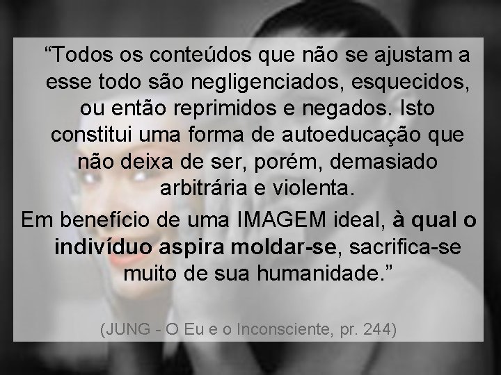 “Todos os conteúdos que não se ajustam a esse todo são negligenciados, esquecidos, ou