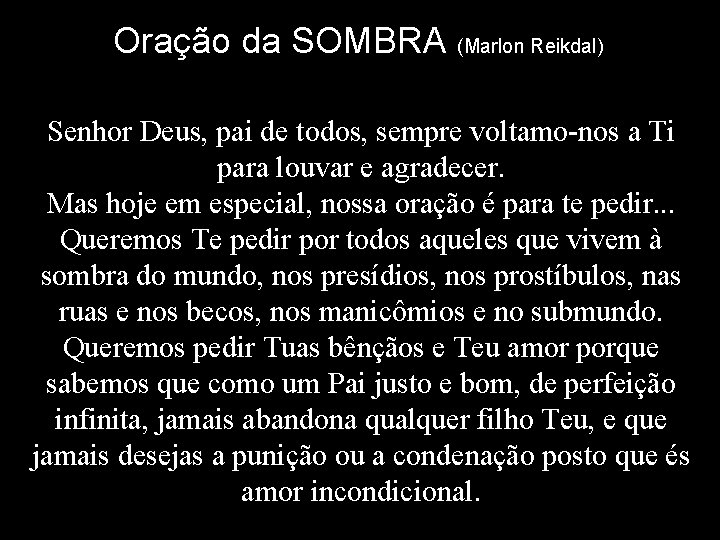 Oração da SOMBRA (Marlon Reikdal) Senhor Deus, pai de todos, sempre voltamo-nos a Ti