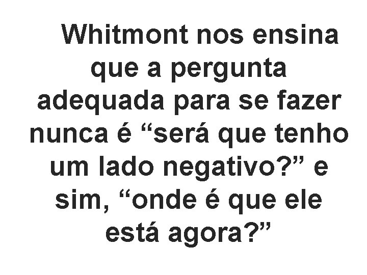 Whitmont nos ensina que a pergunta adequada para se fazer nunca é “será que