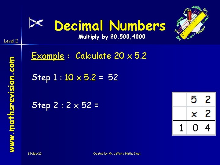 Decimal Numbers Multiply by 20, 500, 4000 www. mathsrevision. com Level 2 Example :