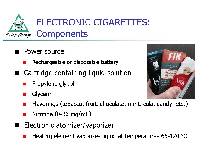 ELECTRONIC CIGARETTES: Components n Power source n Rechargeable or disposable battery n Cartridge containing